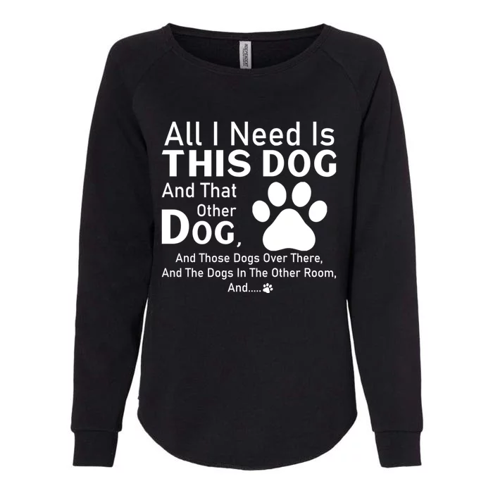 All I Need Is This Dog And That Other Dog And Those Dogs Womens California Wash Sweatshirt