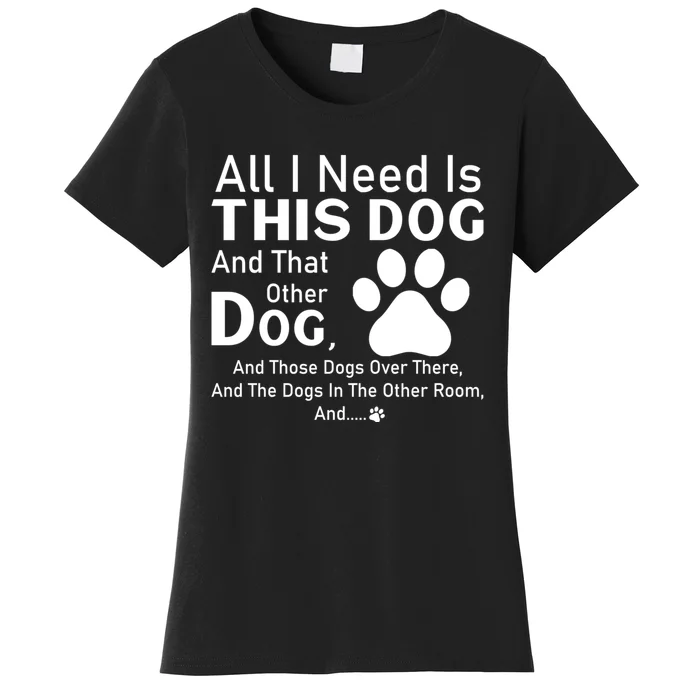 All I Need Is This Dog And That Other Dog And Those Dogs Women's T-Shirt