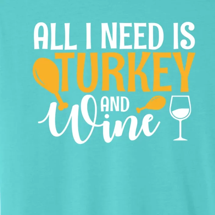 All I Need Is Turkey And Wine Thanksgiving Gift Meaningful Gift ChromaSoft Performance T-Shirt