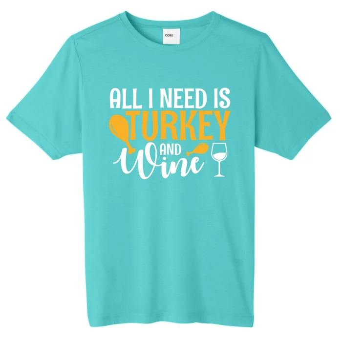 All I Need Is Turkey And Wine Thanksgiving Gift Meaningful Gift ChromaSoft Performance T-Shirt