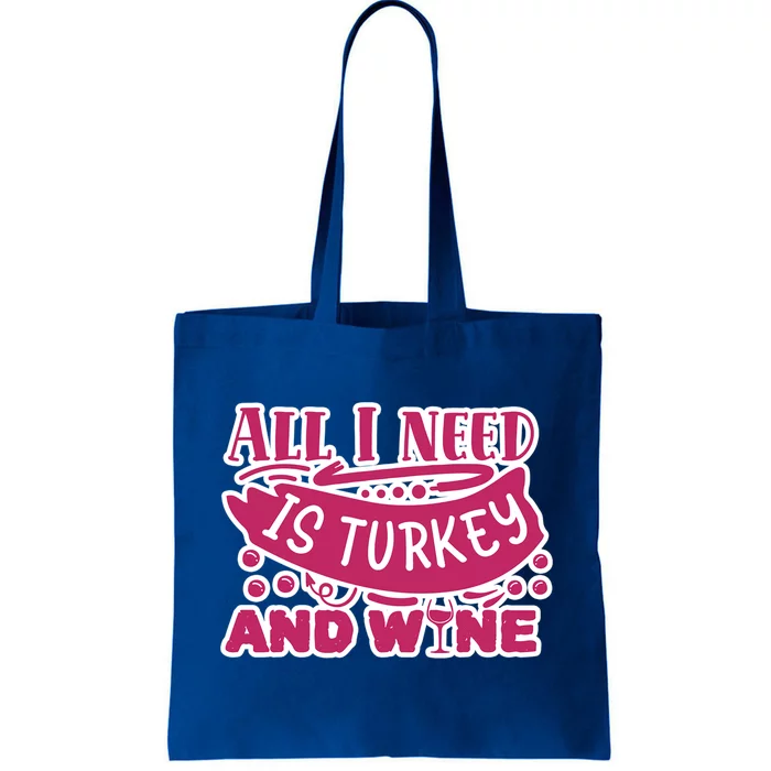 All I Need Is Turkey And Wine Thanksgiving Funny Gift Tote Bag