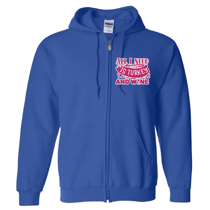 All I Need Is Turkey And Wine Thanksgiving Funny Gift Full Zip Hoodie