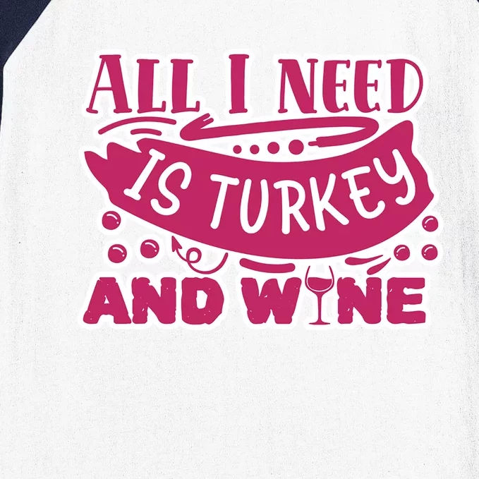 All I Need Is Turkey And Wine Thanksgiving Funny Gift Baseball Sleeve Shirt