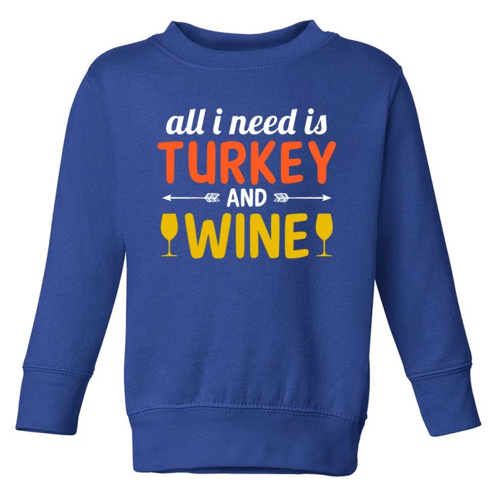 All I Need Is Turkey And Wine / Thanksgiving Design Gift Toddler Sweatshirt