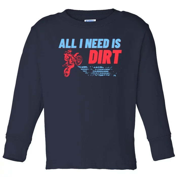 All I Need Is Dirt Bike Motocross OffRoading Toddler Long Sleeve Shirt