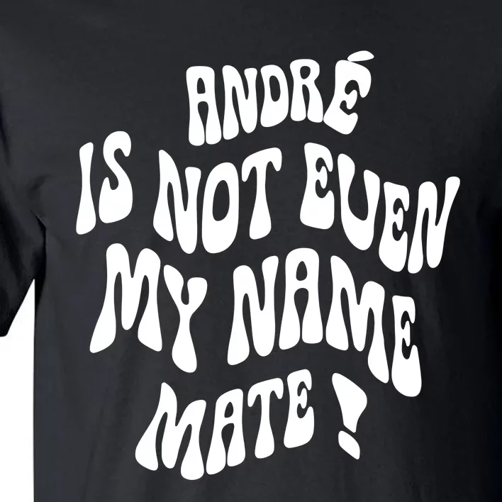 André Is Not Even My Name Mate Tall T-Shirt