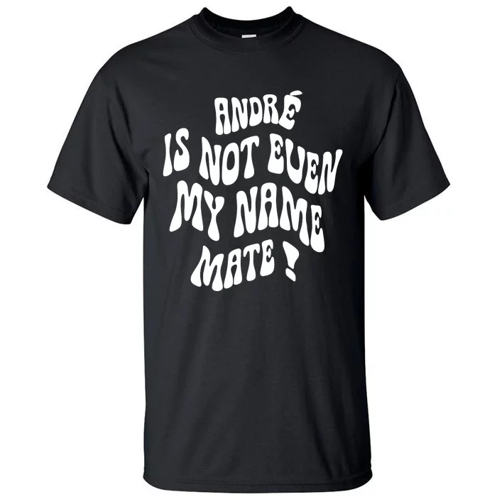 André Is Not Even My Name Mate Tall T-Shirt