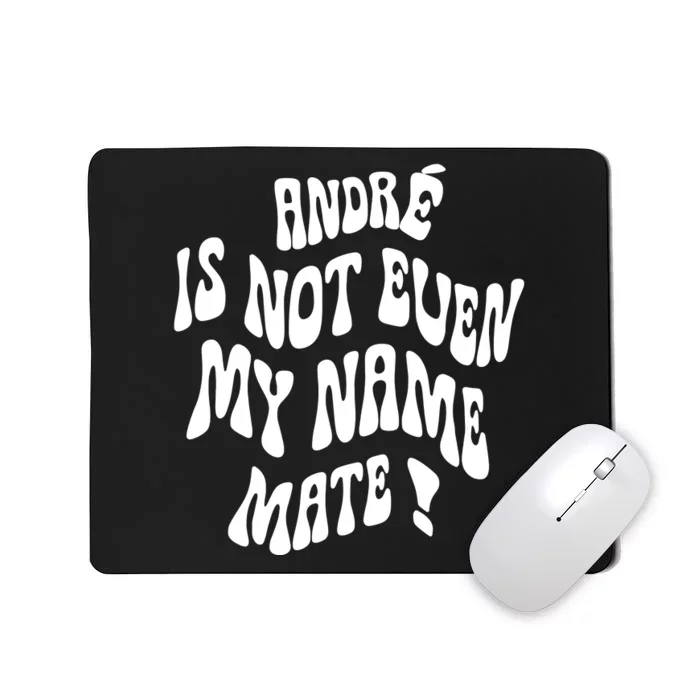 André Is Not Even My Name Mate Mousepad