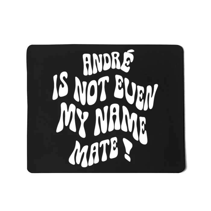 André Is Not Even My Name Mate Mousepad