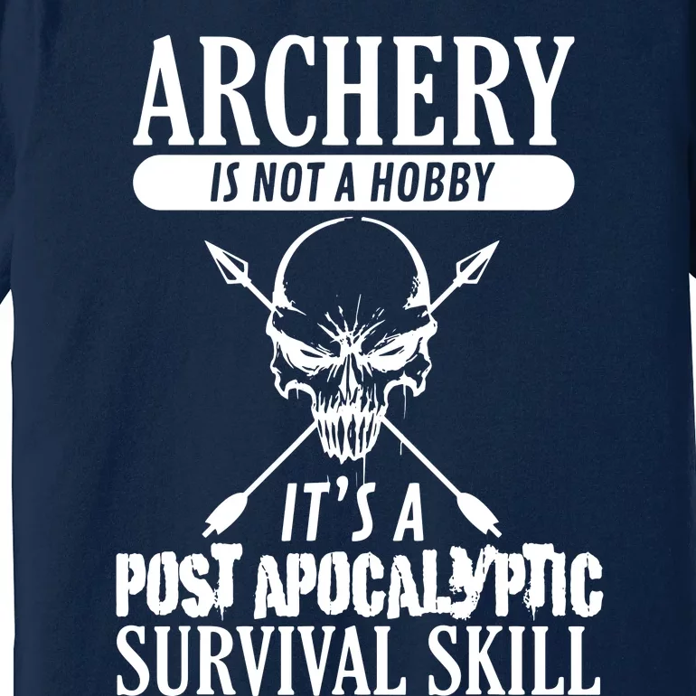 Archery Is Not A Hobby Post Apocalyptic Surivival Skill Premium T-Shirt