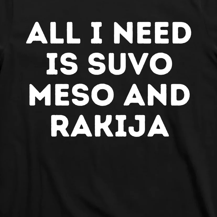 All I Need Is Suvo Meso And Rakija Serbian T-Shirt