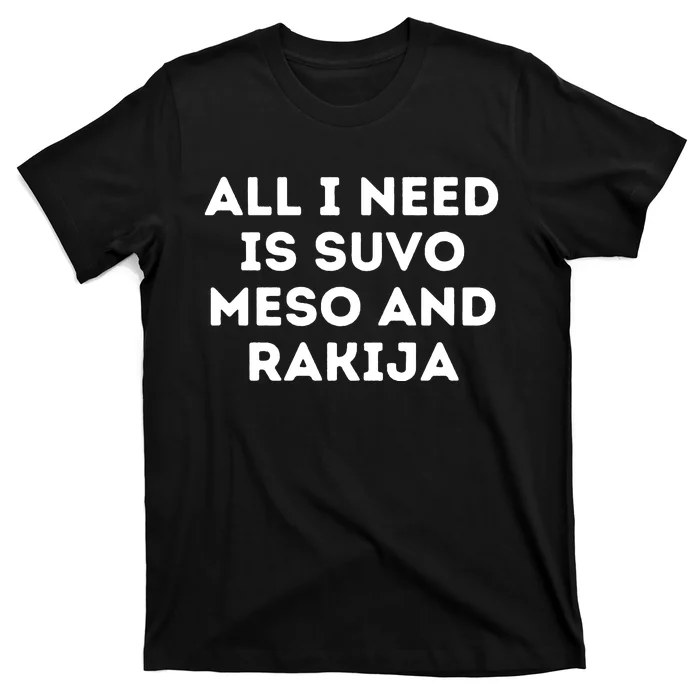 All I Need Is Suvo Meso And Rakija Serbian T-Shirt