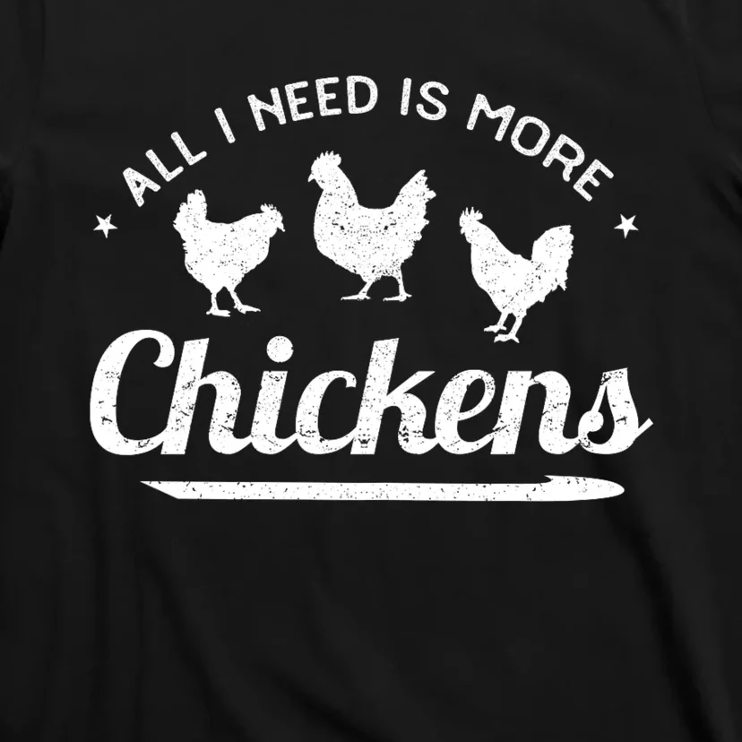 All I Need Is More Chickens Poultry Farmer Hen Rooster Fowl T-Shirt