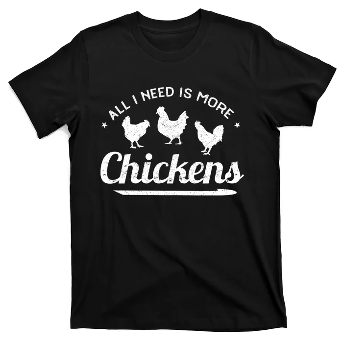 All I Need Is More Chickens Poultry Farmer Hen Rooster Fowl T-Shirt