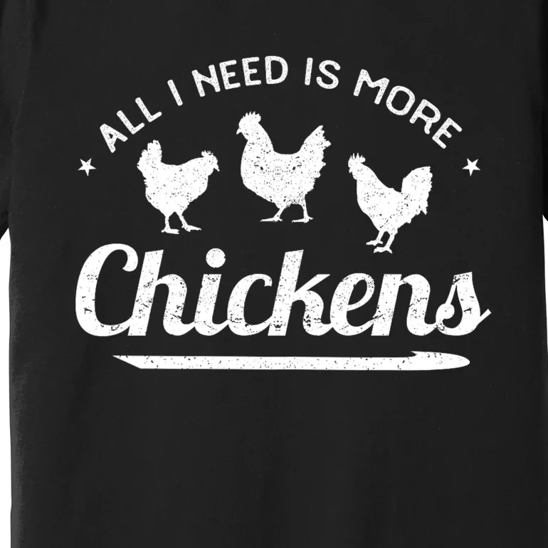 All I Need Is More Chickens Poultry Farmer Hen Rooster Fowl Premium T-Shirt