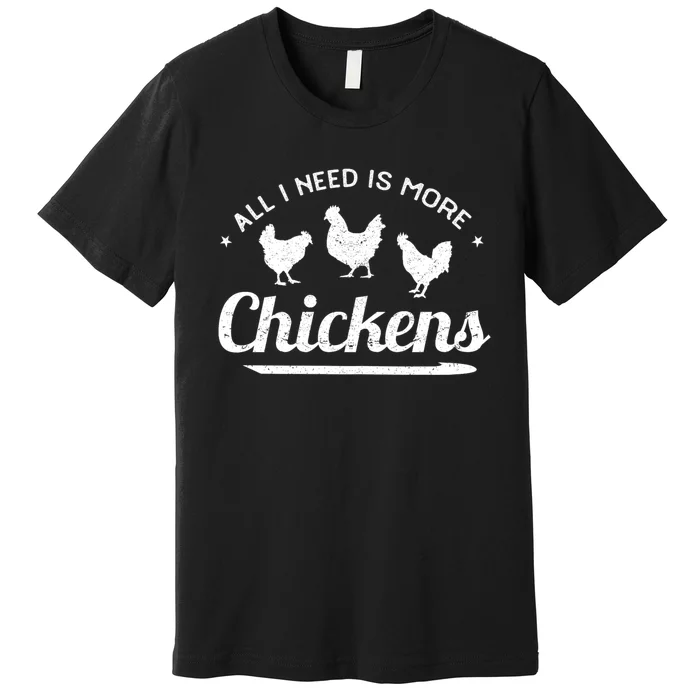 All I Need Is More Chickens Poultry Farmer Hen Rooster Fowl Premium T-Shirt