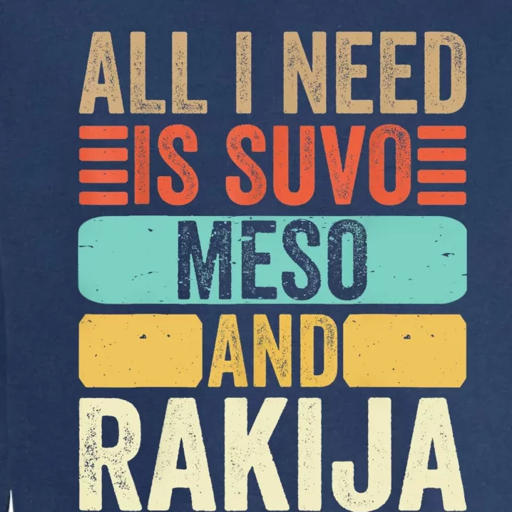 All I Need Is Suvo Meso And Rakija Serbian Garment-Dyed Sweatshirt