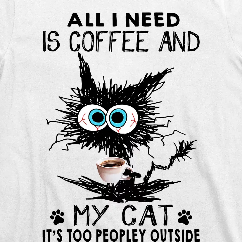 All I Need Is Coffee And My Cat It's Too Peopley Outside Funny Black Cat T-Shirt