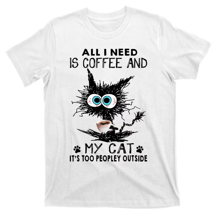 All I Need Is Coffee And My Cat It's Too Peopley Outside Funny Black Cat T-Shirt