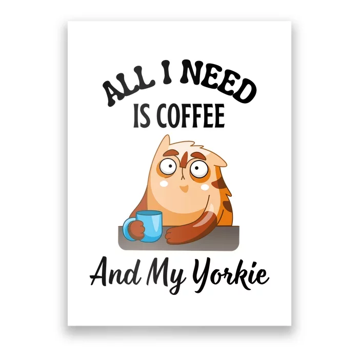 All I Need Is Coffee And My Yorkie Poster