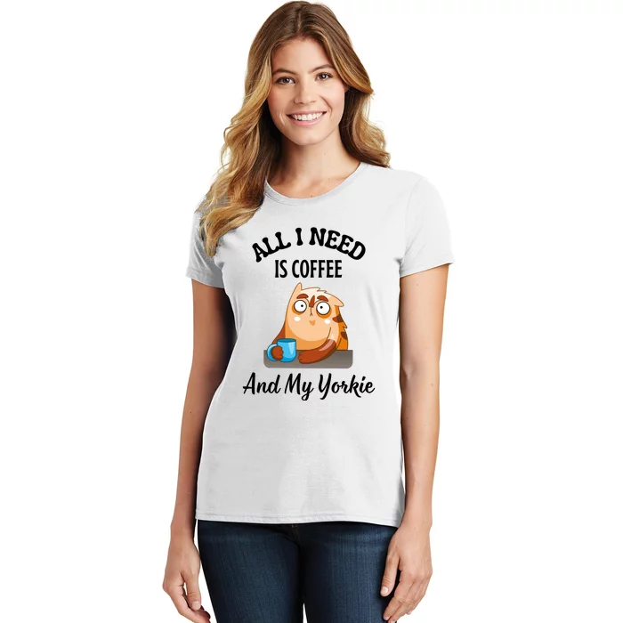 All I Need Is Coffee And My Yorkie Women's T-Shirt