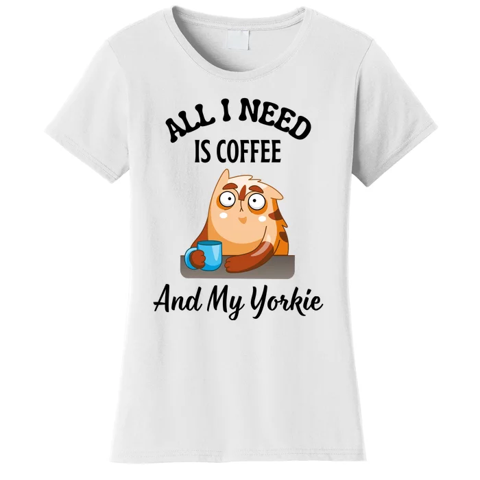 All I Need Is Coffee And My Yorkie Women's T-Shirt