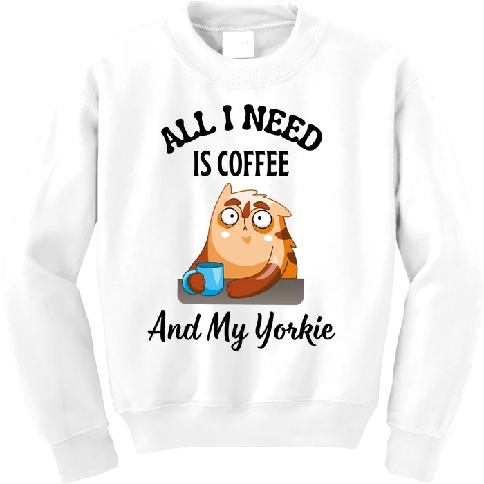 All I Need Is Coffee And My Yorkie Kids Sweatshirt