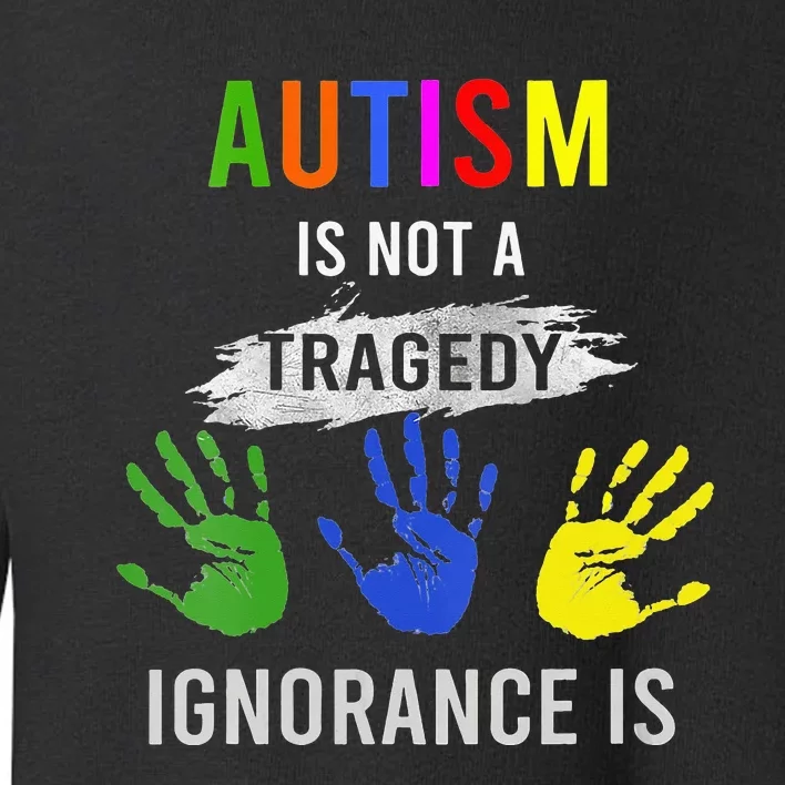 Autism Is Not A Tragedy Ignorance Is Funny Autism Toddler Sweatshirt