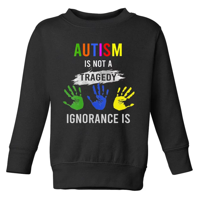 Autism Is Not A Tragedy Ignorance Is Funny Autism Toddler Sweatshirt