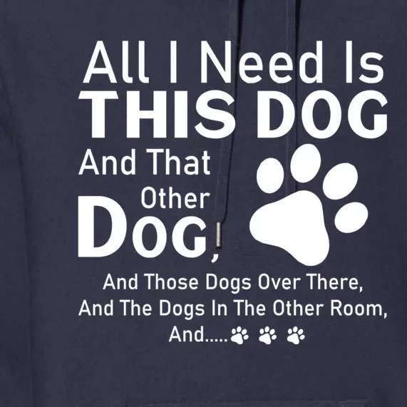 All I Need Is This Dog And That Other Dog And Those Dogs Cute Gift Premium Hoodie