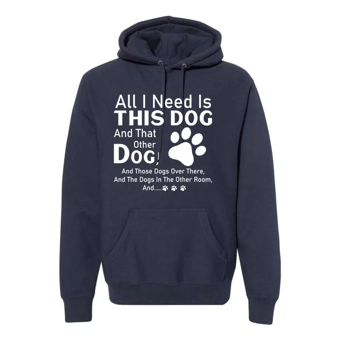 All I Need Is This Dog And That Other Dog And Those Dogs Cute Gift Premium Hoodie