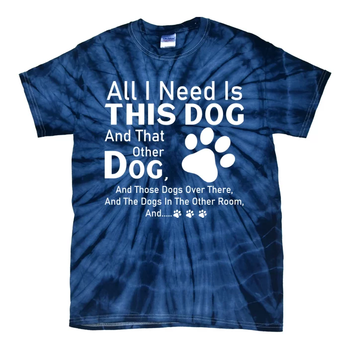 All I Need Is This Dog And That Other Dog And Those Dogs Cute Gift Tie-Dye T-Shirt