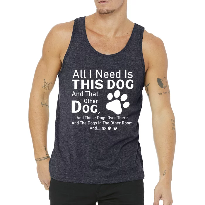 All I Need Is This Dog And That Other Dog And Those Dogs Cute Gift Tank Top