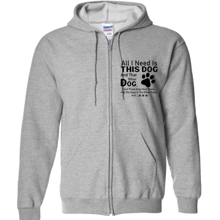 All I Need Is This Dog And That Other Dog And Those Dogs Cute Gift Full Zip Hoodie