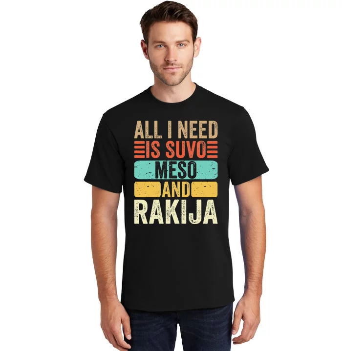 All I Need Is Suvo Meso And Rakija Serbian Tall T-Shirt