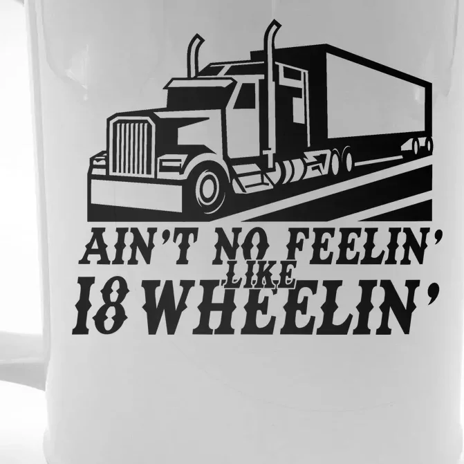 Ain't No Feelin' Like 18 Wheelin' Front & Back Beer Stein