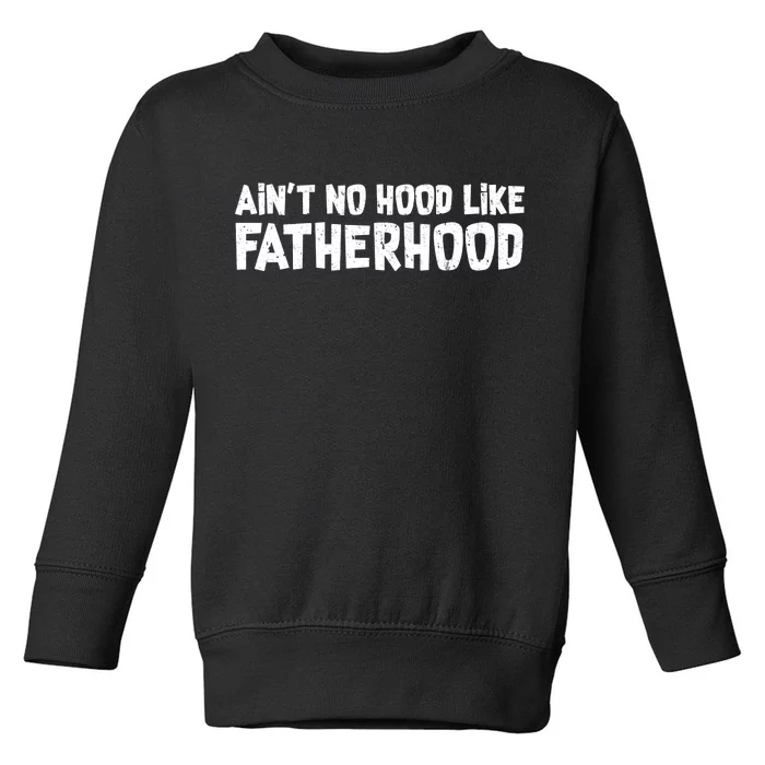 Ain't No Hood Like Fatherhood Toddler Sweatshirt