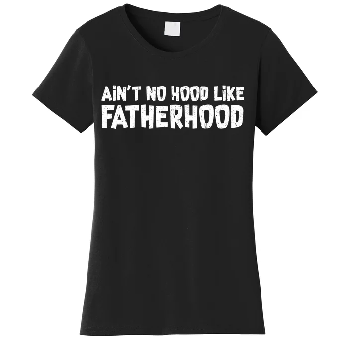 Ain't No Hood Like Fatherhood Women's T-Shirt