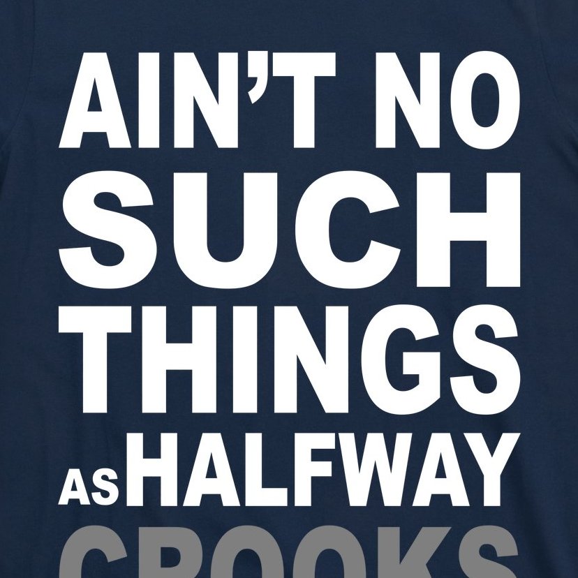 Ain't No Such Thing As Halfway Crooks T-Shirt