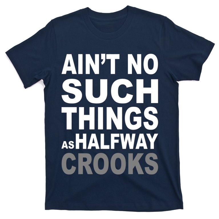 Ain't No Such Thing As Halfway Crooks T-Shirt