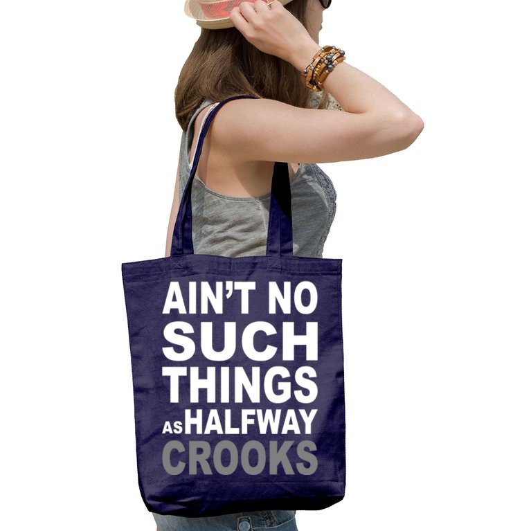 Ain't No Such Thing As Halfway Crooks Tote Bag