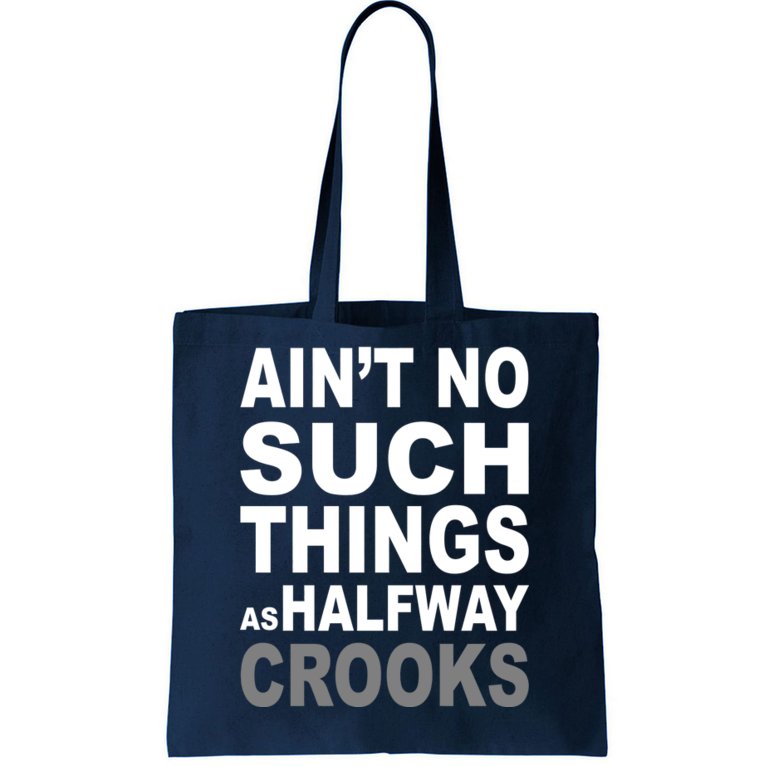 Ain't No Such Thing As Halfway Crooks Tote Bag