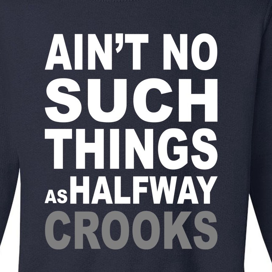 Ain't No Such Thing As Halfway Crooks Toddler Sweatshirt