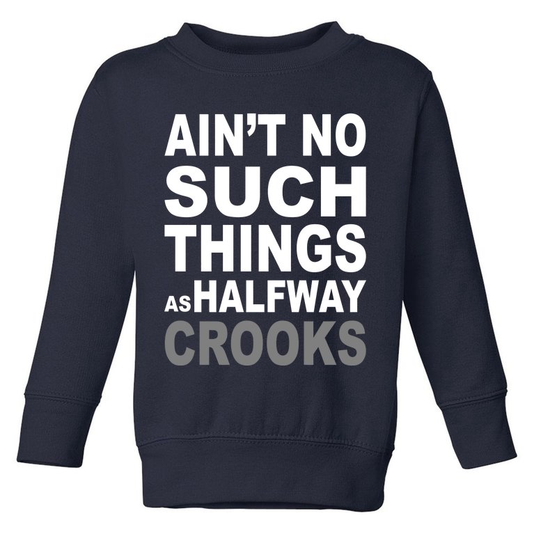 Ain't No Such Thing As Halfway Crooks Toddler Sweatshirt