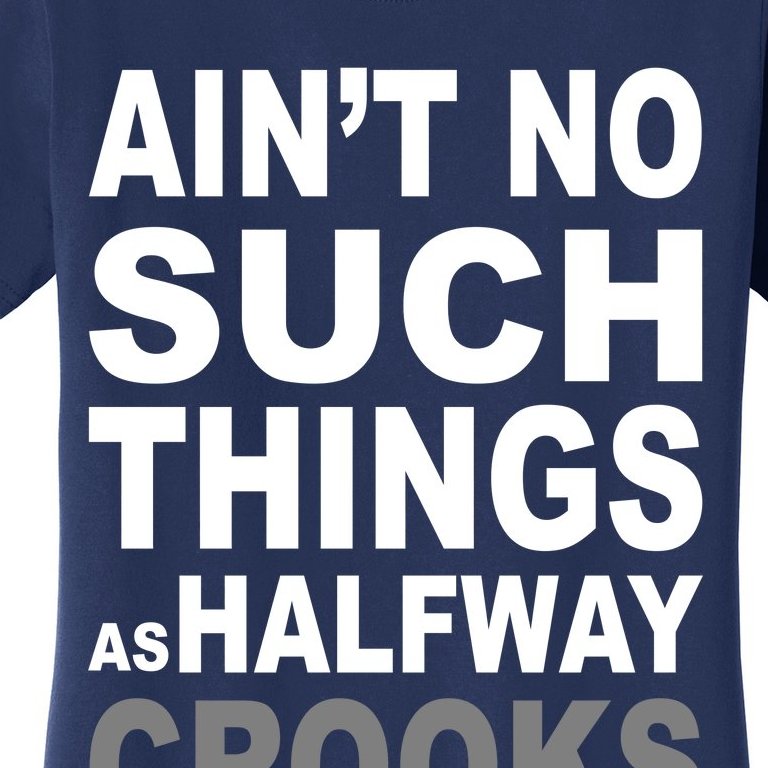 Ain't No Such Thing As Halfway Crooks Women's T-Shirt
