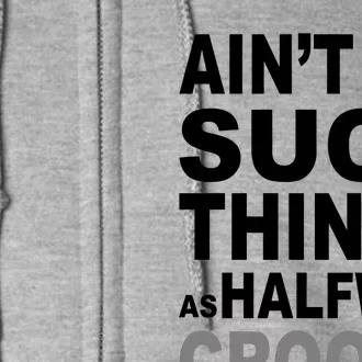 Ain't No Such Thing As Halfway Crooks Full Zip Hoodie