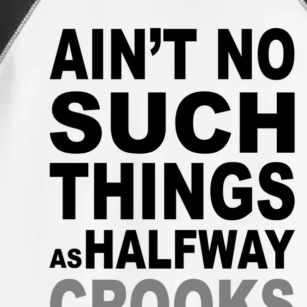 Ain't No Such Thing As Halfway Crooks Toddler Fine Jersey T-Shirt