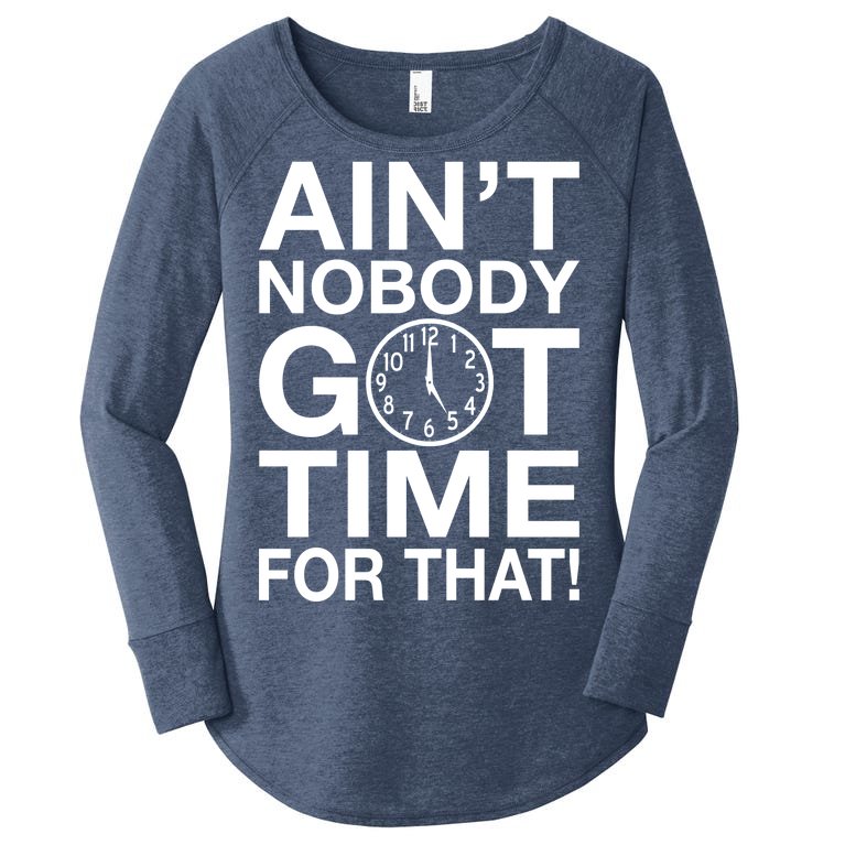 Ain't Nobody Got Time For That! Women’s Perfect Tri Tunic Long Sleeve Shirt