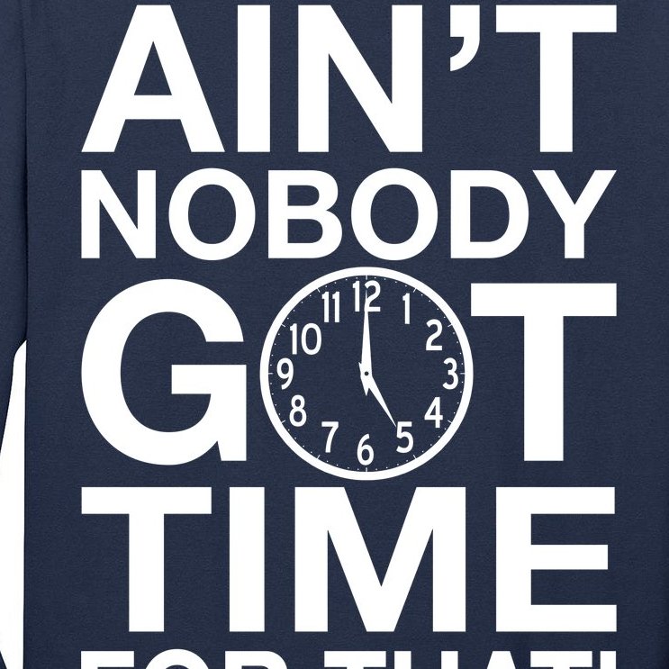 Ain't Nobody Got Time For That! Tall Long Sleeve T-Shirt