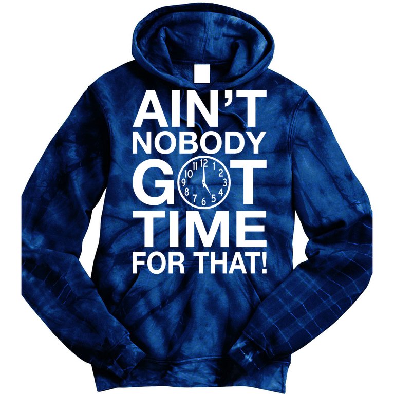 Ain't Nobody Got Time For That! Tie Dye Hoodie
